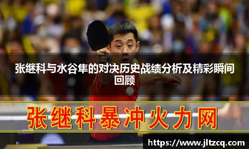 张继科与水谷隼的对决历史战绩分析及精彩瞬间回顾